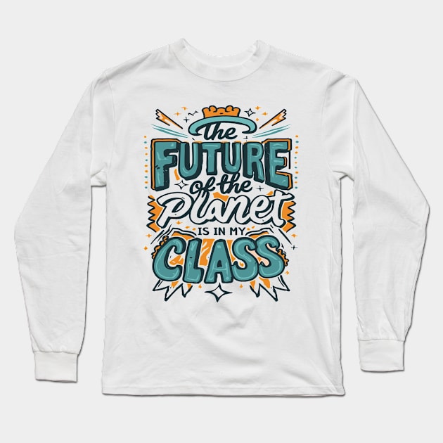 The Future Of The Planet Is In My Classroom Long Sleeve T-Shirt by blackfur